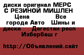 диски оригинал МЕРС 211С РЕЗИНОЙ МИШЛЕН › Цена ­ 40 000 - Все города Авто » Шины и диски   . Дагестан респ.,Избербаш г.